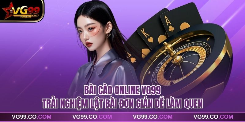 Bài Cào Online VG99 Trải Nghiệm Lật Bài Đơn Giản Dễ Làm Quen