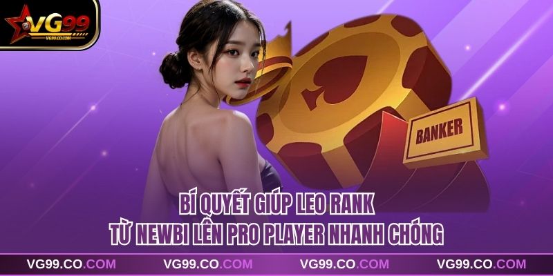 Bí quyết giúp leo rank từ newbi lên pro player nhanh chóng