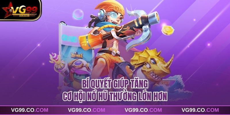 Bí quyết giúp tăng cơ hội nổ hũ thưởng lớn hơn