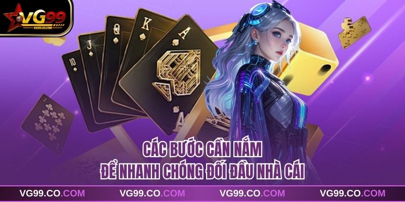 Các bước cần nắm để nhanh chóng đối đầu nhà cái