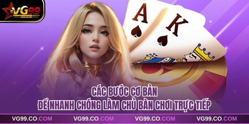 Các bước cơ bản để nhanh chóng làm chủ bàn chơi trực tiếp