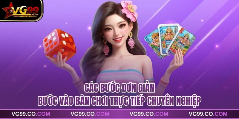 Các bước đơn giản bước vào bàn chơi trực tiếp chuyên nghiệp