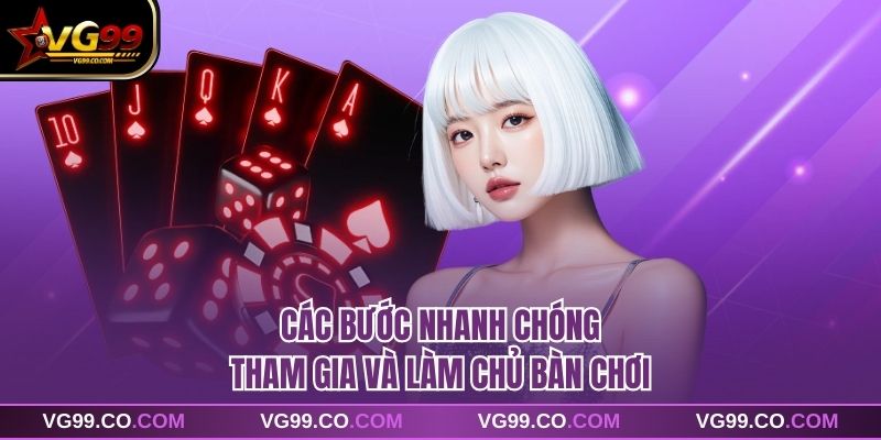 Các bước nhanh chóng tham gia và làm chủ bàn chơi