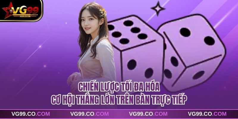 Chiến lược tối đa hóa cơ hội thắng lớn trên bàn trực tiếp