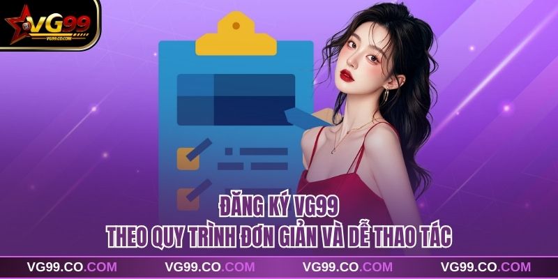 Đăng ký vg99 theo quy trình đơn giản và dễ thao tác