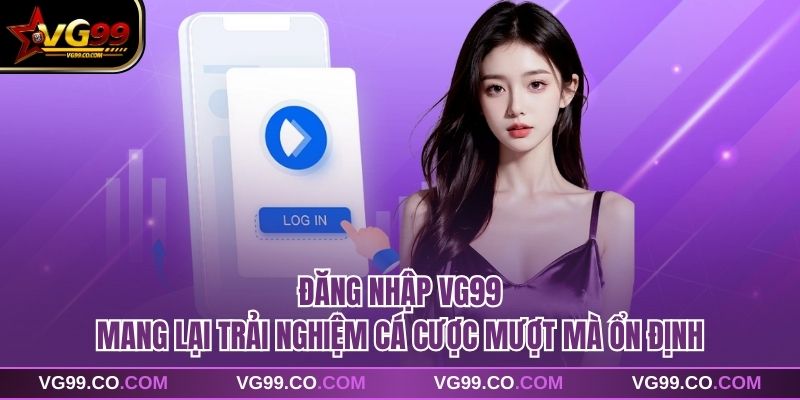 Đăng nhập vg99 mang lại trải nghiệm cá cược mượt mà ổn định