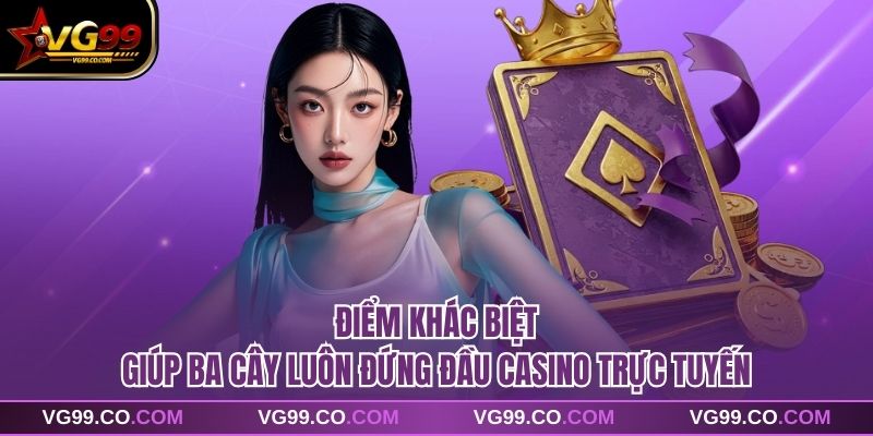 Điểm khác biệt giúp ba cây luôn đứng đầu casino trực tuyến