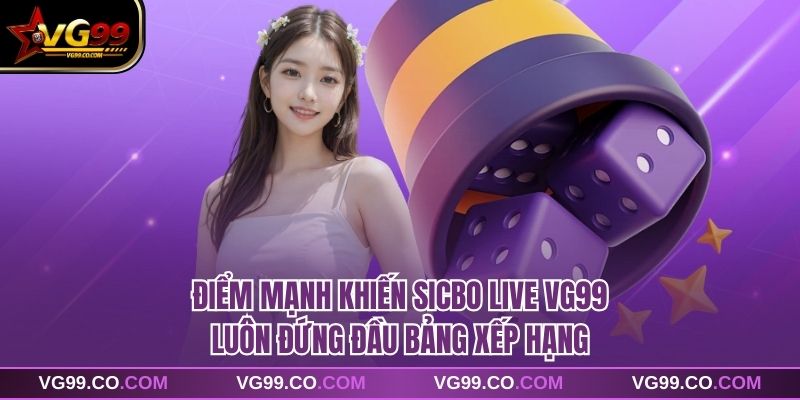 Điểm mạnh khiến Sicbo live VG99 luôn đứng đầu bảng xếp hạng