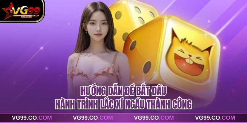 Hướng dẫn để bắt đầu hành trình lắc xí ngầu thành công