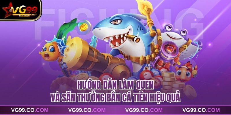 Hướng dẫn làm quen và săn thưởng bắn cá tiên hiệu quả