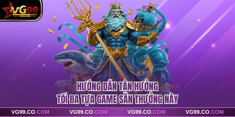 Hướng dẫn tận hưởng tối đa tựa game săn thưởng này