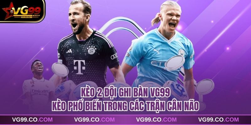 Kèo 2 Đội Ghi Bàn VG99 - Kèo Phổ Biến Trong Các Trận Cân Não