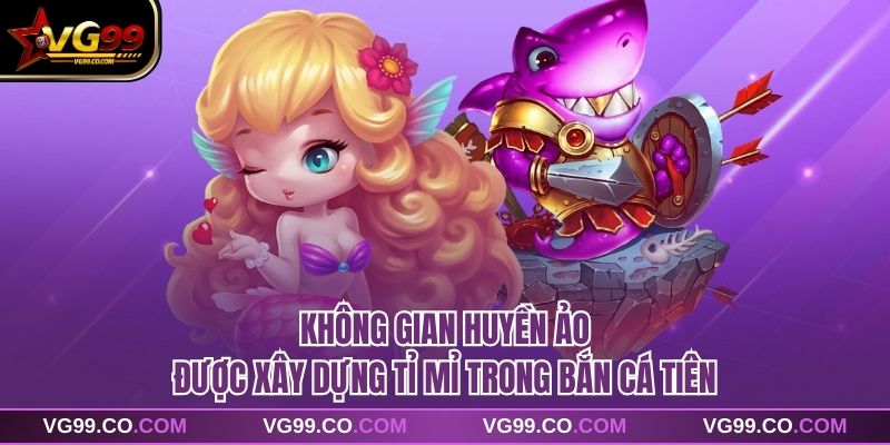 Không gian huyền ảo được xây dựng tỉ mỉ trong bắn cá tiên