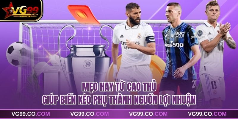 Mẹo hay từ cao thủ giúp biến kèo phụ thành nguồn lợi nhuận