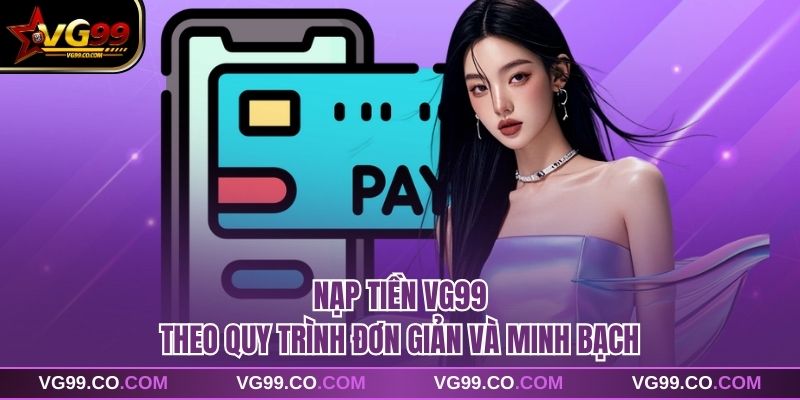 Nạp tiền vg99 theo quy trình đơn giản và minh bạch