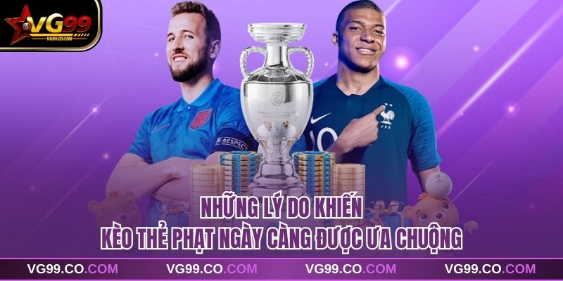 Những lý do khiến kèo thẻ phạt ngày càng được ưa chuộng