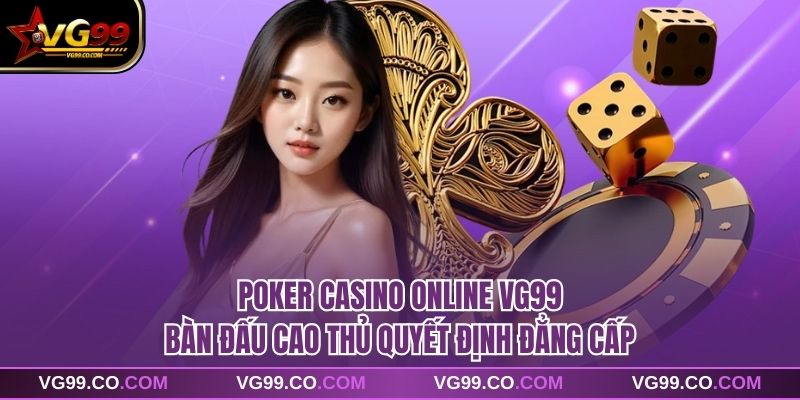 Poker Casino Online VG99 Bàn Đấu Trí Dành Cho Người Đẳng Cấp