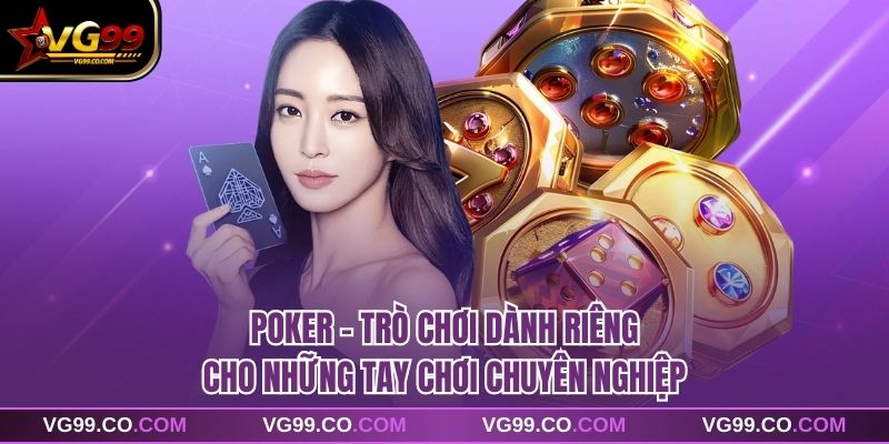 Poker - trò chơi dành riêng cho những tay chơi chuyên nghiệp