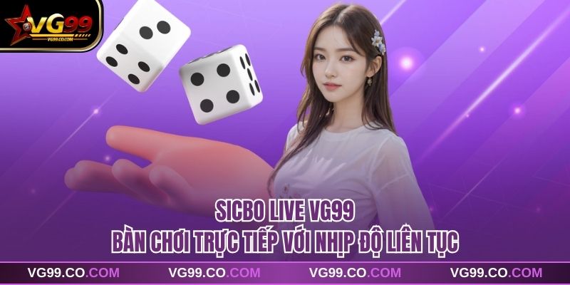 Sicbo Live VG99 Bàn Chơi Trực Tiếp Với Nhịp Độ Liên Tục