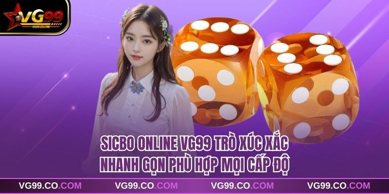 Sicbo Online VG99 Trò Xúc Xắc Nhanh Gọn Phù Hợp Mọi Cấp Độ